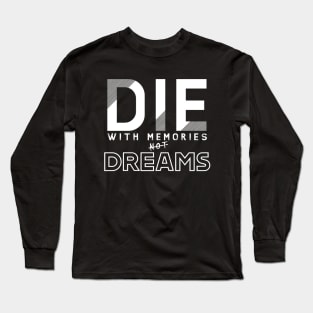 Die with memories, not dreams Long Sleeve T-Shirt